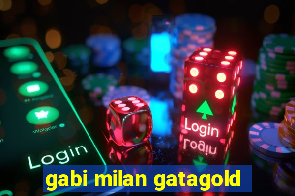 gabi milan gatagold